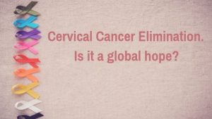 Cervical cancer elimination A global hope blog